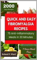 Quick and Easy Fibromyalgia Recipes: 75 Anti-Inflammatory Meals in 30 minutes