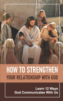 How To Strengthen Your Relationship With God: Learn 12 Ways God Communicates With Us: What Is Healing In The Bible