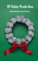 DIY Holiday Wreaths Ideas