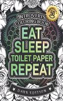 Introverts Coloring Book: Eat Sleep Toilet Paper Repeat: Snarky Adult Colouring Gift Book For Home Lovers (Dark Edition)