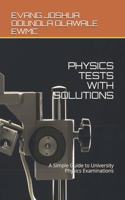 Physics Tests with Solutions: A Simple Guide to University Physics Examinations