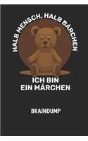 HALB MENSCH, HALB BÄRCHEN ICH BIN EIN MÄRCHEN - Braindump