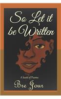 So Let it be Written: A book of poems