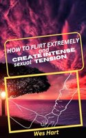 How to flirt extremely and create intense sexual tension: Deep key secrets