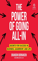 Power of Going All-In: Secrets for Success in Business, Leadership, and Life