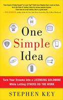 One Simple Idea: Turn Your Dreams Into a Licensing Goldmine While Letting Others Do the Work: Turn Your Dreams into a Licensing Goldmine While Letting Others Do the Work