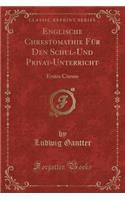 Englische Chrestomathie FÃ¼r Den Schul-Und Privat-Unterricht: Erstes Cursus (Classic Reprint)