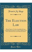 The Election Law: Being Chapter 17 of the Consolidated Laws, Containing Amendments of 1916 Together With Notes and Instructions and Political Calendar (Classic Reprint)