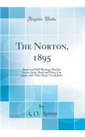 The Norton, 1895: Improved Ball-Bearing, Ratchet Screw, Jacks, Rack and Gear, Car Jacks, and "Sure-Drop" Track Jack (Classic Reprint)