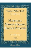 Marshall Mason Strong, Racine Pioneer, Vol. 5 (Classic Reprint)