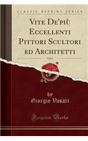 Vite De'più Eccellenti Pittori Scultori Ed Architetti, Vol. 6 (Classic Reprint)