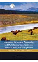 Integrating Landscape Approaches and Multi-Resource Analysis into Natural Resource Management: Summary of a Workshop