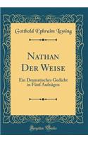 Nathan Der Weise: Ein Dramatisches Gedicht in Fï¿½nf Aufzï¿½gen (Classic Reprint)