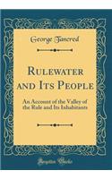 Rulewater and Its People: An Account of the Valley of the Rule and Its Inhabitants (Classic Reprint)