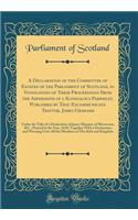 A Declaration of the Committee of Estates of the Parliament of Scotland, in Vindication of Their Proceedings from the Aspersions of a Scandalous Pamphlet, Published by That Excommunicate Traytor, James Grahame: Under the Title of a Declaration of J: Under the Title of a Declaration of James Ma