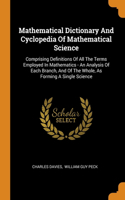 Mathematical Dictionary And Cyclopedia Of Mathematical Science: Comprising Definitions Of All The Terms Employed In Mathematics - An Analysis Of Each Branch, And Of The Whole, As Forming A Single Science