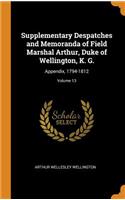 Supplementary Despatches and Memoranda of Field Marshal Arthur, Duke of Wellington, K. G.: Appendix, 1794-1812; Volume 13