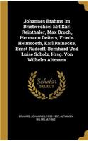 Johannes Brahms Im Briefwechsel Mit Karl Reinthaler, Max Bruch, Hermann Deiters, Friedr. Heimsoeth, Karl Reinecke, Ernst Rudorff, Bernhard Und Luise Scholz, Hrsg. Von Wilhelm Altmann