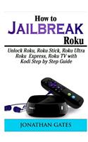 How to Jailbreak Roku: Unlock Roku, Roku Stick, Roku Ultra, Roku Express, Roku TV with Kodi Step by Step Guide