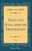 Fanny und Julia, oder die Freundinnen, Vol. 1 (Classic Reprint)
