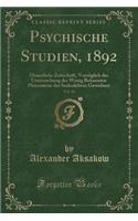 Psychische Studien, 1892, Vol. 19: Monatliche Zeitschrift, VorzÃ¼glich Der Untersuchung Der Wenig Bekannten PhÃ¤nomene Des Seelenlebens Gewidmet (Classic Reprint)