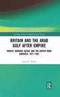 Britain and the Arab Gulf after Empire