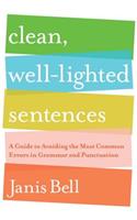 Clean, Well-Lighted Sentences: A Guide to Avoiding the Most Common Errors in Grammar and Punctuation