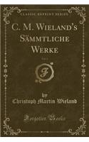 C. M. Wieland's Sï¿½mmtliche Werke, Vol. 3 (Classic Reprint)