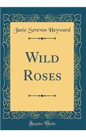 Wild Roses (Classic Reprint)