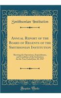 Annual Report of the Board of Regents of the Smithsonian Institution: Showing the Operations, Expenditures, and Condition of the Institution for the Year Ended June 30, 1947 (Classic Reprint): Showing the Operations, Expenditures, and Condition of the Institution for the Year Ended June 30, 1947 (Classic Reprint)