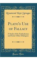 Plato's Use of Fallacy: A Study of the Euthydemus and Some Other Dialogues (Classic Reprint)