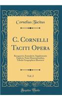 C. Cornelli Taciti Opera, Vol. 2: Recognovit, Emendavit, Supplementis Explevit, Notis Dissertationibus, Tabulis Geographicis Illustravit (Classic Reprint)
