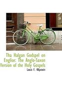 Tha Halgan Godspel on Englise: The Anglo-Saxon Version of the Holy Gospels