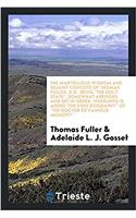 The Marvellous Wisdom and Quaint Conceits of Thomas Fuller, D.D., Being the Holy State, Somewhat Abridged and Set in Order; Wherunto Is Added the First Biography of the Doctor of Famous Memory