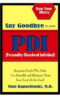 Say Goodbye to Your PDI: Recognize People Who Make You Miserable and Eliminate Them from Your Life for Good!