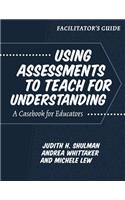 Facilitator's Guide--Using Assessments to Teach for Understanding