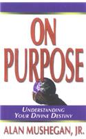 On Purpose!: Understanding Your Divine Destiny