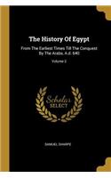 The History Of Egypt: From The Earliest Times Till The Conquest By The Arabs, A.d. 640; Volume 2