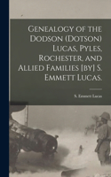 Genealogy of the Dodson (Dotson) Lucas, Pyles, Rochester, and Allied Families [by] S. Emmett Lucas.