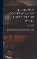 Leigh's New Pocket Atlas of England and Wales: Consisting of Fifty-five Maps of the Counties, and a General Map; With a Complete Index of the Towns, Villages, Country-seats, &c