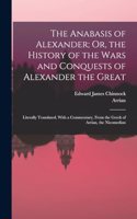 The Anabasis of Alexander; Or, the History of the Wars and Conquests of Alexander the Great