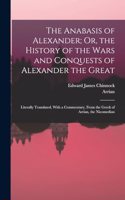 Anabasis of Alexander; Or, the History of the Wars and Conquests of Alexander the Great