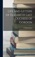 Life and Letters of Elizabeth Last Duchess of Gordon