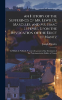 History of the Sufferings of Mr. Lewis de Marolles, and Mr. Isaac Le Fevre, Upon the Revocation of the Edict of Nantz