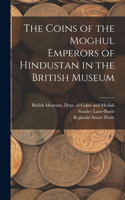 Coins of the Moghul Emperors of Hindustan in the British Museum