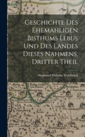 Geschichte des Ehemahligen Bisthums Lebus und Des Landes dieses Nahmens, dritter Theil