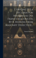 L'origine Et La Déclaration Mistérieuse Des Francs-maçons [tr. By R. Hopkins From Masonry Dissected]....