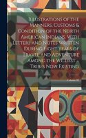 Illustrations of the Manners, Customs & Condition of the North American Indians. With Letters and Notes Written During Eight Years of Travel and Adventure Among the Wildest ... Tribes now Existing; Volume 02