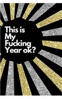 This Is My Fucking Year Ok?: 2020 Happy New Year Resolution Journal. This is a 6X9 90 Page Diary To Write Things in. Makes A Great New Year Gift for Setting Goals, Inspirational