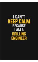 I Can't Keep Calm Because I Am A Drilling Engineer